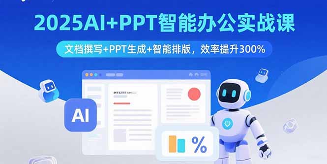 2025AI+PPT智能办公实战课：文档撰写+PPT生成+智能排版，效率提升300%-副业宝典