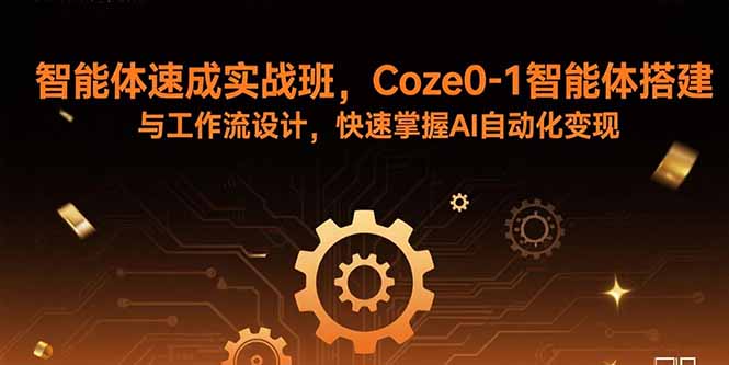 智能体速成实战班，Coze0-1智能体搭建与工作流设计，快速掌握AI自动化变现-副业宝典