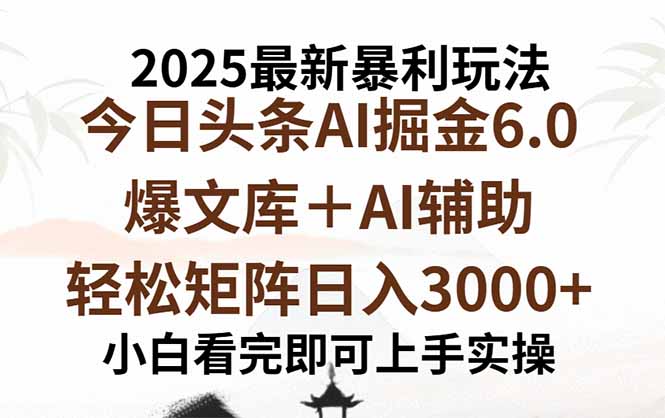 2025年今日头条最新暴利玩法6.0，一键生成爆款，轻松实现矩阵日入3000+-副业宝典