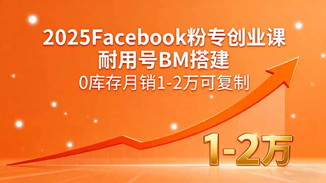 2025Facebook粉专创业课，耐用号BM搭建，0库存月销1-2万可复制-副业宝典