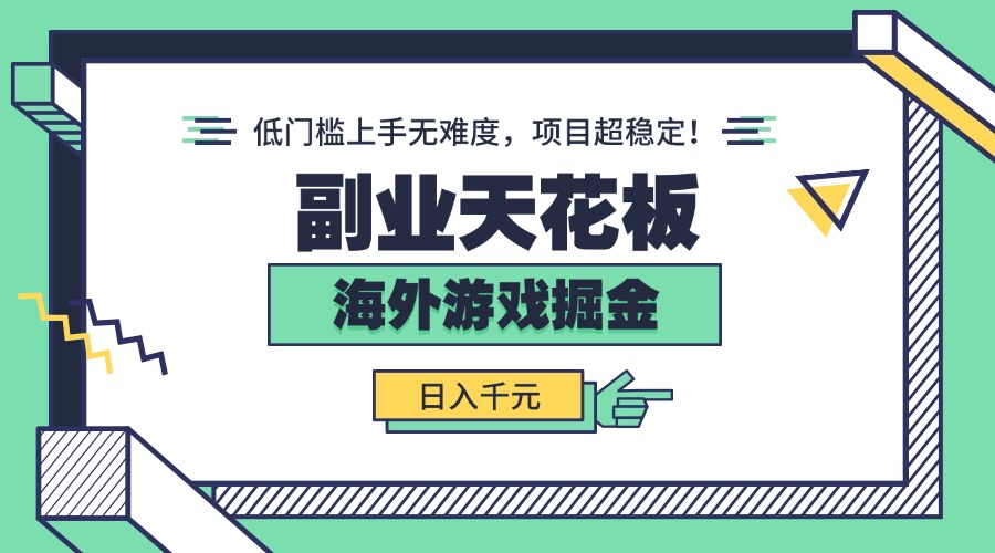 副业天花板！海外游戏掘金：日入千元，低门槛上手无难度，项目超稳定！-副业宝典