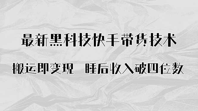 搬运即变现！最新黑科技快手带货Ai搬运技术，睡后收入破四位数-副业宝典
