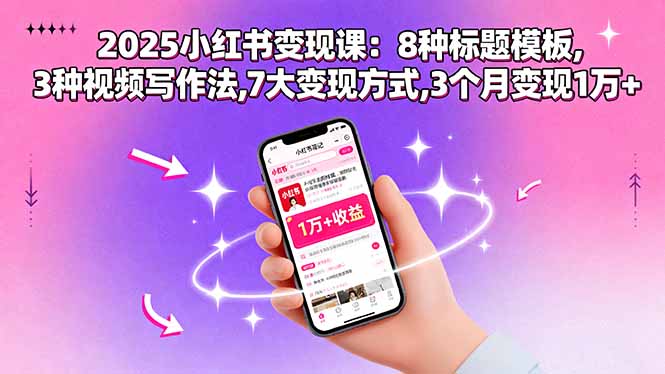 2025小红书变现课：8种标题模板,3种视频写作法,7大变现方式,3个月变现1万+-副业宝典