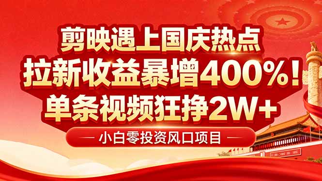 国庆流量风口！剪映小白吃红利：0基础几分钟一条，拉新收益暴涨400%，…-副业宝典