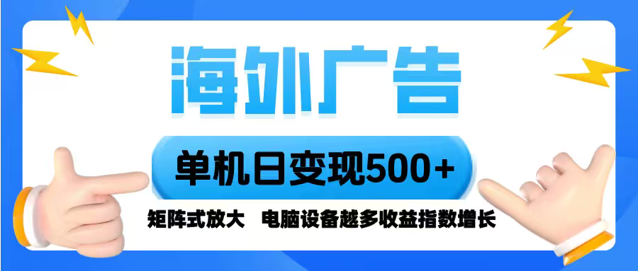 海外广告 单机单日变现500+ 脚本全自动操作，设备越多，收益翻倍，小白…-副业宝典