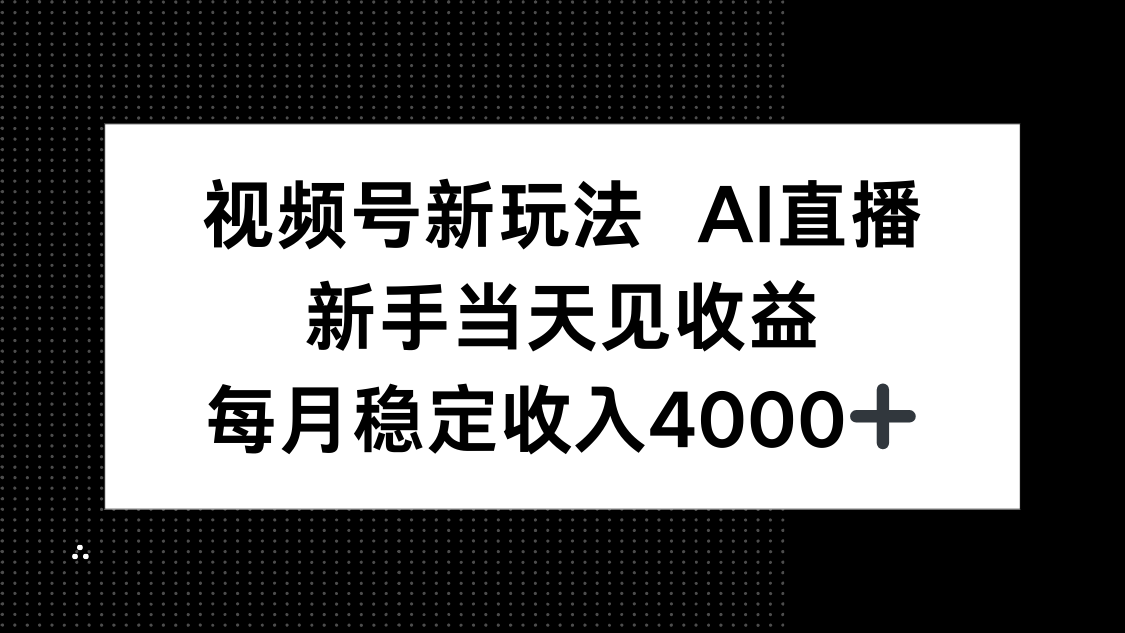 视频号新玩法AI直播，新手小白当天见收益，月入4000+-副业宝典