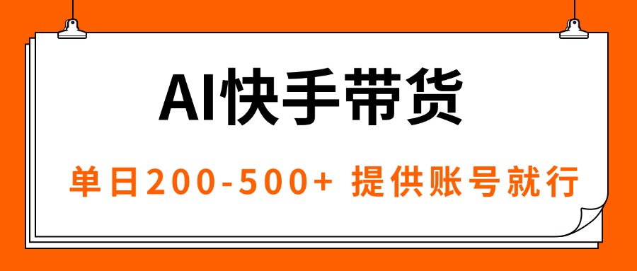 AI黑科技快手带货，提供账号就行，独家AB技术，单日200-500+-副业宝典
