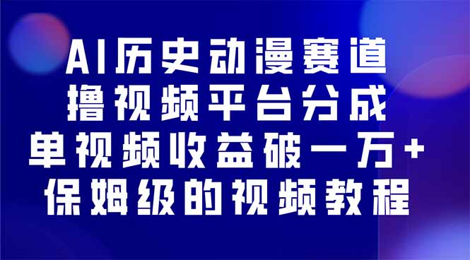 AI历史动漫赛道撸分成，单视频收益破10000+的玩法，保姆级的视频教程！-副业宝典