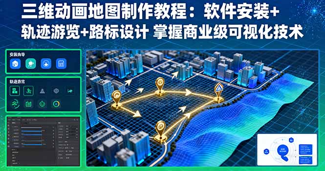 三维动画地图制作教程：软件安装+轨迹游览+路标设计 掌握商业级可视化技术-副业宝典