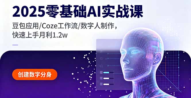 2025零基础AI实战课，豆包应用/Coze工作流/数字人制作，快速上手月利1.2w-副业宝典