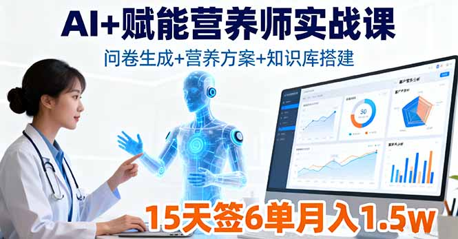 AI+赋能营养师实战课，问卷生成+营养方案+知识库搭建，15天签6单月入1.5w-副业宝典