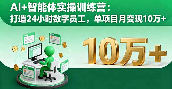 AI+智能体实操训练营：打造24小时数字员工，单项目月变现10万+-副业宝典