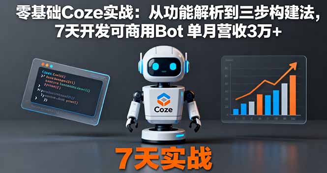零基础Coze实战：从功能解析到三步构建法，7天开发可商用Bot 单月营收3万+-副业宝典
