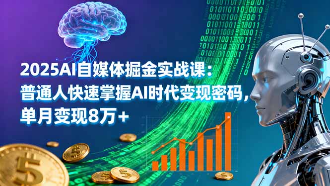 2025AI自媒体掘金实战课：普通人快速掌握AI时代变现密码，单月变现8万+-副业宝典