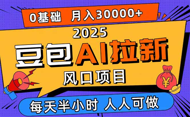 2025豆包AI拉新风口项目，0粉0基础月入3W+，新手小白轻松学会-副业宝典