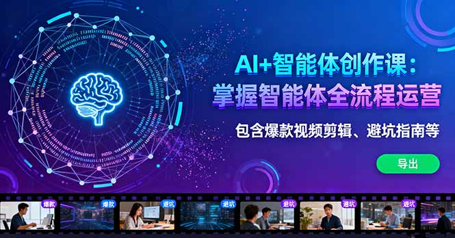 AI+智能体创作课：掌握智能体全流程运营。包含爆款视频剪辑、避坑指南等-副业宝典