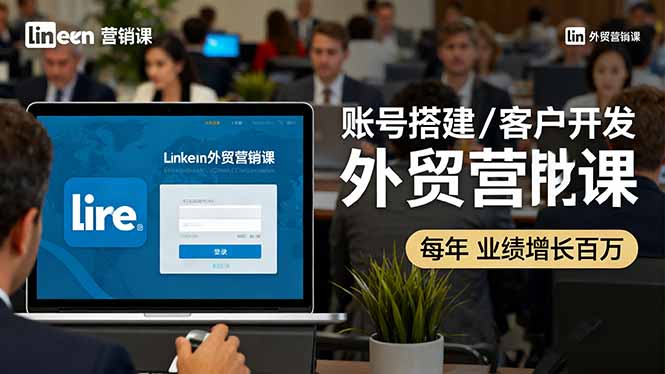 LinkedIn外贸营销课：账号搭建/客户开发/成交转化，年业绩增长百万+-副业宝典