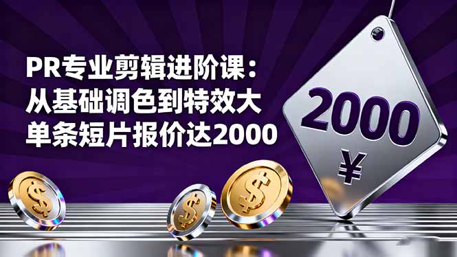 PR专业剪辑进阶课：从基础调色到特效大片的进阶技能，单条短片报价达2000-副业宝典
