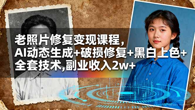 老照片修复变现课程，AI动态生成+破损修复+黑白上色+全套技术,副业收入2w+-副业宝典