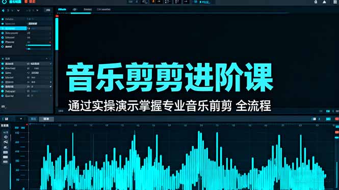 音乐剪辑进阶课：通过实操演示掌握专业的音乐剪辑全流程技能-副业宝典