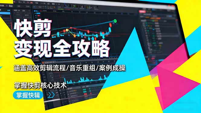 快剪变现全攻略：涵盖高效剪辑流程/音乐重组/案例实操，掌握快剪核心技术-副业宝典