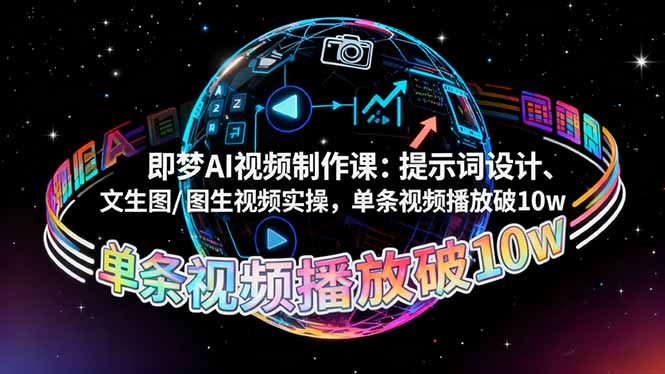 即梦AI视频制作课：提示词设计、文生图/图生视频实操，单条视频播放破10w-副业宝典