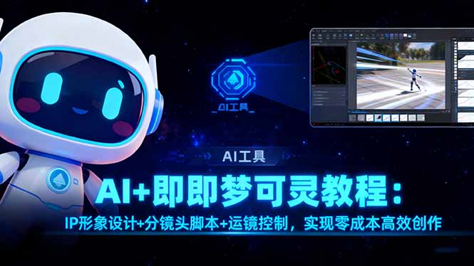 AI+即梦可灵教程：IP形象设计+分镜头脚本+运镜控制，实现零成本高效创作-副业宝典