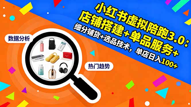 小红书虚拟陪跑3.0：店铺搭建+单品服务+细分铺货+选品技术，单店日入100+-副业宝典