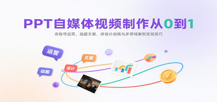 PPT自媒体视频制作从0到1：含账号运营、选题文案，讲设计动画与多领域案例变现技巧-副业宝典