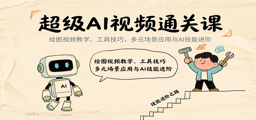 超级AI视频通关课：绘图视频教学、工具技巧，多元场景应用与AI技能进阶-副业宝典