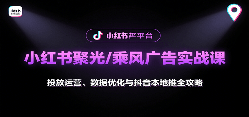 小红书聚光/乘风广告实战课：投放运营、数据优化与抖音本地推全攻略-副业宝典