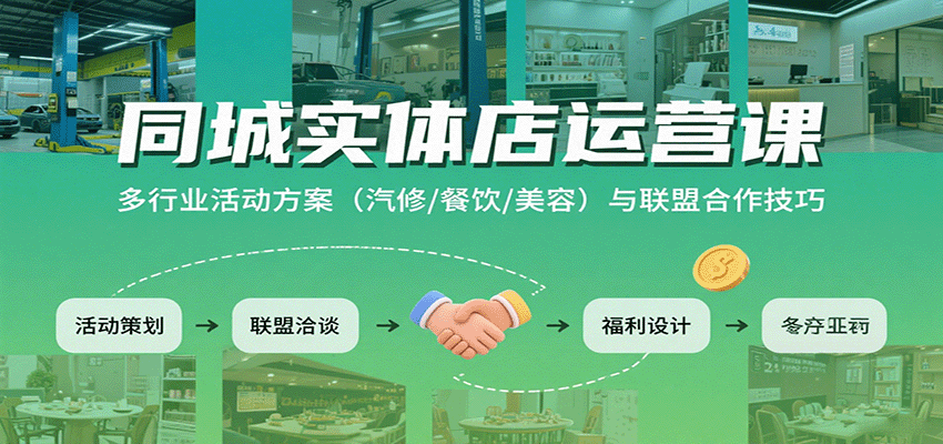 同城实体店运营课：多行业活动方案(汽修/餐饮/美容)与联盟合作技巧-副业宝典