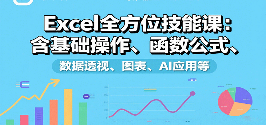 Excel全方位技能课：含基础操作、函数公式、数据透视、图表、AI应用等-副业宝典