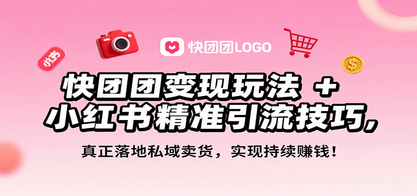 快团团变现玩法+小红书精准引流技巧，真正落地私域卖货，一年从0做到月入3万+-副业宝典