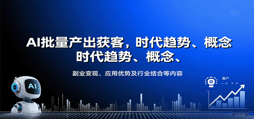 AI批量产出获客，时代趋势、概念、副业变现、应用优势及行业结合等内容-副业宝典