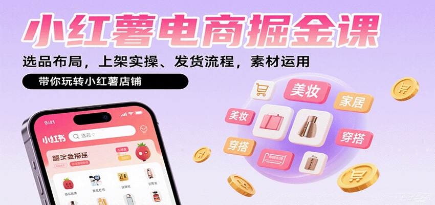 小红薯电商掘金课：选品布局，上架实操、发货流程，素材运用，带你玩转小红薯店铺-副业宝典