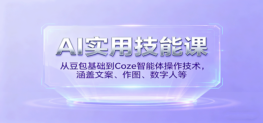 AI实用技能课，从豆包基础到Coze智能体操作技术，涵盖文案、作图、数字人等-副业宝典