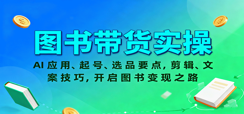 图书带货实操，AI应用、起号、选品要点，剪辑、文案技巧，开启图书变现之路-副业宝典