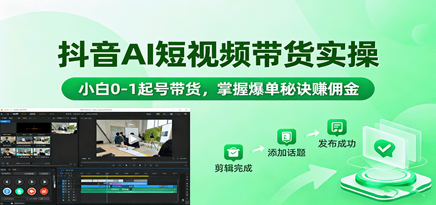 抖音AI短视频带货实操，小白0-1起号带货，掌握爆单秘诀赚佣金-副业宝典