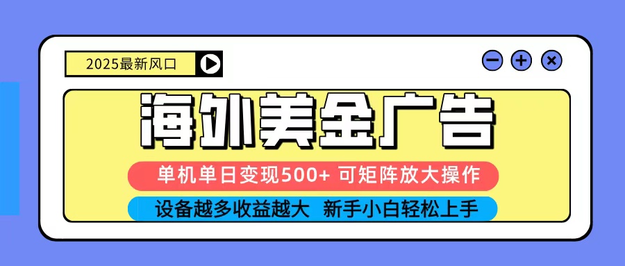 2025吃肉海外美金广告，单机单日变现500+，矩阵可无限放大，新手小白轻松上手-副业宝典