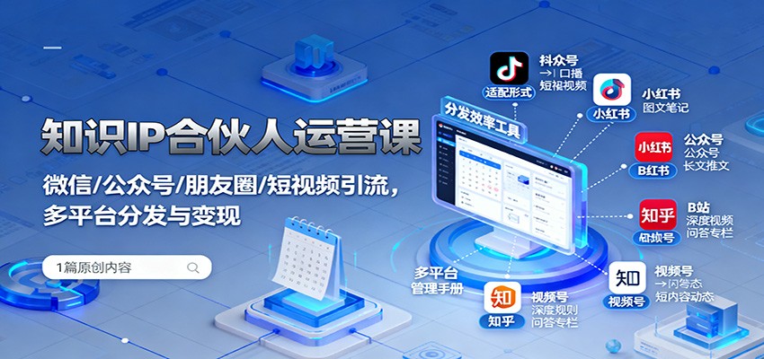 知识IP合伙人运营课：微信/公众号/朋友圈/短视频引流，多平台分发与变现-副业宝典