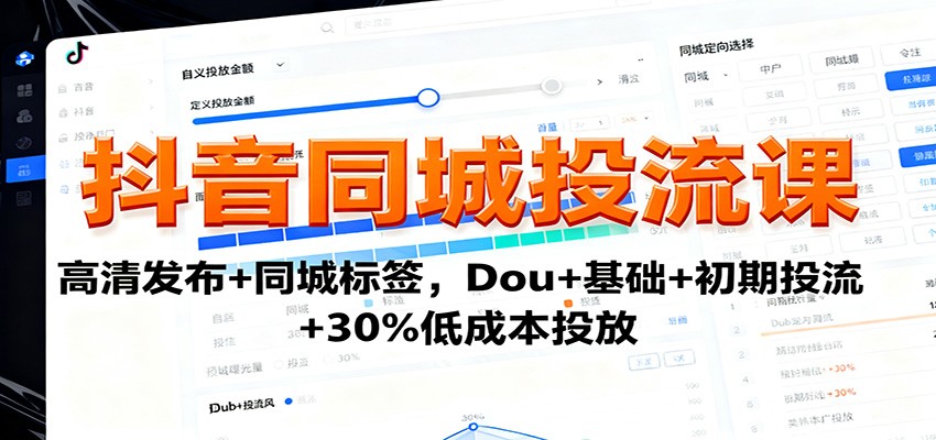 抖音同城投流课：高清发布+同城标签，Dou+基础+初期投流+30%低成本投放-副业宝典