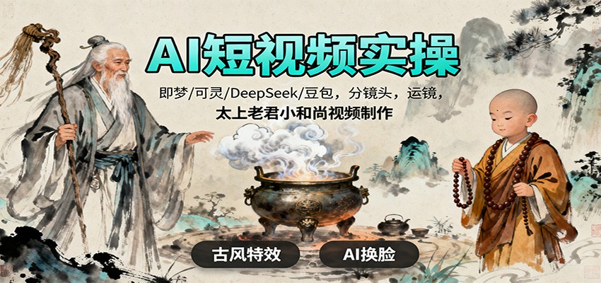 AI短视频实操，即梦/可灵/DeepSeek/豆包，分镜头，运镜，太上老君小和尚视频制作-副业宝典