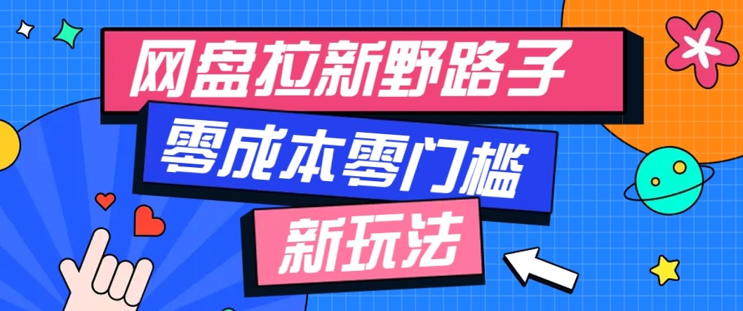 网盘拉新野路子玩法，零成本零门槛多种变现方式，轻松月入万元【保姆级教程】-副业宝典