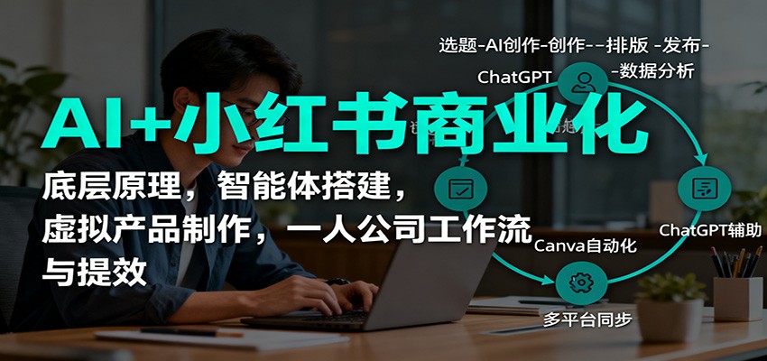 AI+小红书商业化，底层原理，智能体搭建，虚拟产品制作，一人公司工作流与提效-副业宝典