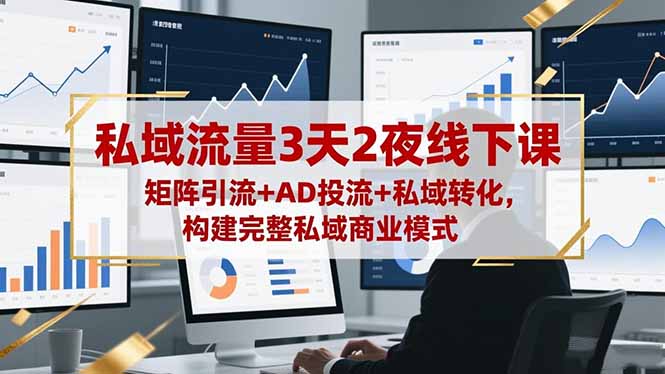 私域流量3天2夜线下课，矩阵引流+AD投流+私域转化，构建完整私域商业模式-副业宝典