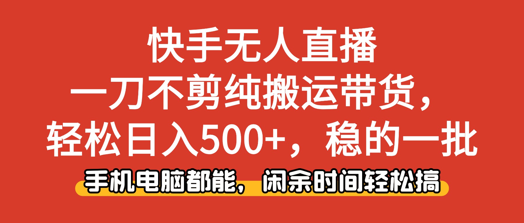 快手无人直播，一刀不剪纯搬运带货轻松日入500+，稳的一批，手机电脑都…-副业宝典