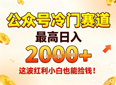 公众号冷门赛道，最高日入1k+，这波红利小白也能捡钱！-副业宝典