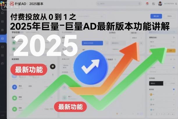 付费投放从0到1之2025年巨量AD最新版本功能讲解-副业宝典