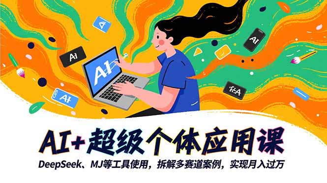 AI+超级个体应用课，DeepSeek,MJ等工具使用,拆解多赛道案例，实现月入过万-副业宝典